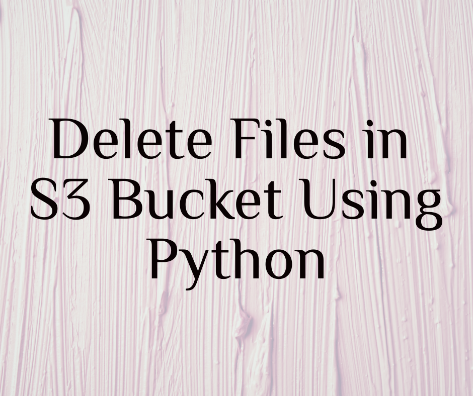 How To Delete Files In S3 Bucket Using Python Binary Guy